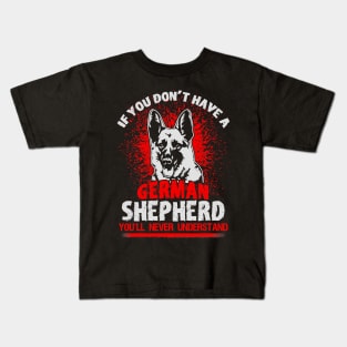 If You Dont Have A German Shepherd Youll Never Understand Kids T-Shirt